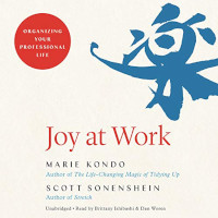 📚 Joy at Work: Organizing Your Professional Life (Magic Cleaning Book 3) by Marie Kondō and Scott Sonenshein (2020)