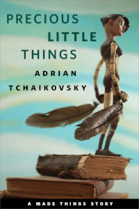 Precious Little Things (Made Things Book 0.5) by Adrian Tchaikovsky (2017)